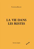 Couverture du livre « La vie dans les restes » de Yannick Blanc aux éditions Service Compris