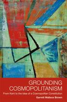 Couverture du livre « Grounding Cosmopolitanism: From Kant to the Idea of a Cosmopolitan Con » de Brown Garrett Wallace aux éditions Edinburgh University Press