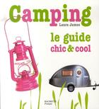 Couverture du livre « Camping ; le guide chic et cool » de Laura James aux éditions Hachette Pratique