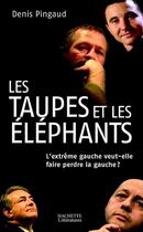 Couverture du livre « Les taupes et les éléphants : L'extrême gauche veut-elle faire perdre la gauche ? » de Denis Pingaud aux éditions Hachette Litteratures