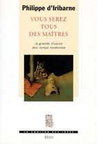 Couverture du livre « Vous serez tous des maîtres ; la grande illusion des temps modernes » de Philippe D' Iribarne aux éditions Seuil