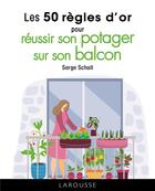 Couverture du livre « Les 50 règles d'or pour réussir son potager sur son balcon » de Serge Schall aux éditions Larousse