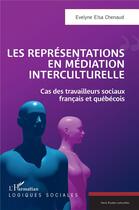 Couverture du livre « Les représentations en médiation interculturelle : cas des travailleurs sociaux français et québécois » de Evelyne Elsa Chenaud aux éditions L'harmattan