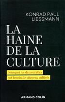 Couverture du livre « La haine de la culture ; pourquoi les démocraties ont besoin de citoyens cultivés » de Konrad Paul Liessmann aux éditions Armand Colin