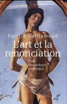 Couverture du livre « L'art et la renonciation ; essais d'ousiologie esthétique » de Patrice Guillamaud aux éditions Cerf