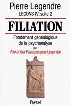 Couverture du livre « Filiation : Fondement généalogique de la psychanalyse (par Alexandra Papageorgiou-Legendre) » de Pierre Legendre aux éditions Fayard