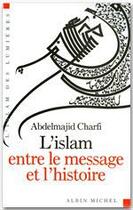 Couverture du livre « L'Islam entre le message et l'histoire » de Abdelmajid Charfi aux éditions Albin Michel