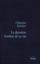 Couverture du livre « La dernière femme de sa vie » de Christine Fizscher aux éditions Stock