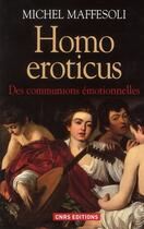 Couverture du livre « Homo eroticus ; des communions émotionnelles » de Michel Maffesoli aux éditions Cnrs