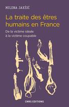 Couverture du livre « La traite des êtres humains en France ; de la victime idéale à la victime coupable » de Milena Jaksic aux éditions Cnrs