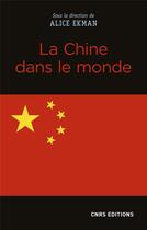 Couverture du livre « La Chine dans le monde » de Alice Ekman aux éditions Cnrs