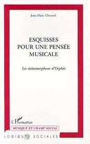 Couverture du livre « Esquisses pour une pensee musicale - les metamorphoses d'orphee » de Jean-Marc Chouvel aux éditions Editions L'harmattan