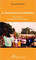 Couverture du livre « Le mouvement prophétique ; réveil spirituel ou manifestations démoniaques ? » de Edouard Kali-Tchikati aux éditions Editions L'harmattan