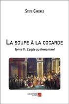 Couverture du livre « La soupe a la cocarde Tome 2 : l'aigle au firmament » de Sylvie Carenas aux éditions Editions Du Net