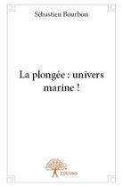 Couverture du livre « La plongée : univers marine ! » de Sebastien Bourbon aux éditions Edilivre