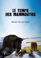 Couverture du livre « Le temps des mammouths » de Michel Van De Wiele aux éditions Edilivre