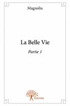 Couverture du livre « La belle vie ? partie 1 » de Magnolia aux éditions Edilivre