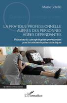 Couverture du livre « La pratique professionnelle auprès des personnes âgées dépendantes : Utilisation du concept de genre professionnel pour la création de pistes didactiques » de Marie Lefelle aux éditions L'harmattan