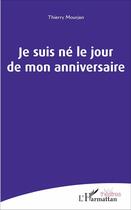 Couverture du livre « Je suis né le jour de mon anniversaire » de Thierry Mourjan aux éditions L'harmattan