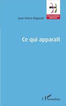 Couverture du livre « Ce qui apparaît » de Jean-Pierre Bigeault aux éditions L'harmattan