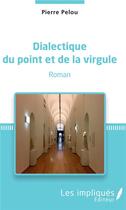 Couverture du livre « Dialectique du point et de la virgule » de Pierre Pelou aux éditions Les Impliques