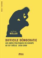 Couverture du livre « Difficile démocratie ; les idées politiques en Europe au XXe siècle » de Jan-Werner Muller aux éditions Alma Editeur
