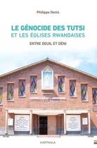 Couverture du livre « Le génocide des Tutsi et les Églises rwandaises : Entre deuil et déni » de Philippe Denis aux éditions Karthala