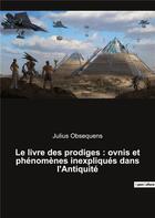 Couverture du livre « Le livre des prodiges : ovnis et phénomènes inexpliqués dans l'Antiquité » de Julius Obsequens aux éditions Culturea