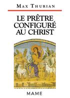 Couverture du livre « Le pretre configure au christ » de Max Thurian aux éditions Mame