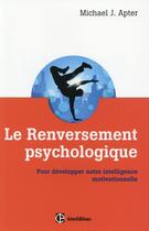 Couverture du livre « Le renversement psychologique ; pour développer notre intelligence motivationnelle » de Michael J. Apter aux éditions Intereditions