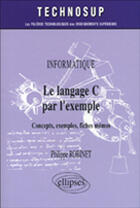 Couverture du livre « Le langage c par l'exemple - concepts, exemples, fiches memos - informatique - niveau a » de Philippe Robinet aux éditions Ellipses