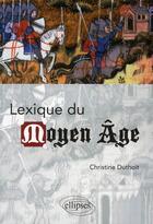 Couverture du livre « Lexique du Moyen Âge » de Christine Lemaire-Duthoit aux éditions Ellipses
