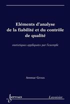 Couverture du livre « Éléments d'analyse de la fiabilité et du contrôle de qualité. Statistiques appliquées par l'exemple : Statistiques appliquées par l'exemple » de Ammar Grous aux éditions Hermes Science