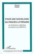 Couverture du livre « Pour une sociologie du proces litteraire - de goldmann a barthes en passant par bakhtine » de Gérard Fabre aux éditions L'harmattan