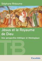 Couverture du livre « Jésus et le royaume de Dieu » de Stephane Rheaume aux éditions Excelsis