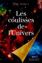 Couverture du livre « Les coulisses de l'univers » de Jean Casault aux éditions Quebec Livres