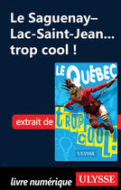 Couverture du livre « Le Saguenay-Lac-Saint-Jean... trop cool ! » de Lucette Bernier aux éditions Guides De Voyage Ulysse
