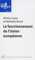 Couverture du livre « Le fonctionnement de l'Union Européenne » de Olivier Costa et Nathalie Brack aux éditions Universite De Bruxelles