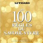 Couverture du livre « Guide Figaro ; les 100 règles du savoir vivre » de Le Figaro aux éditions Societe Du Figaro
