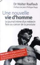 Couverture du livre « Une nouvelle vie d'homme ; le journal intime d'un médecin face au cancer de la prostate » de Walter Raaflaub aux éditions Favre