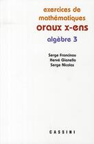 Couverture du livre « Oraux x-ens ; algèbre Tome 3 » de Serge Francinou et Herve Gianella aux éditions Cassini