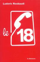 Couverture du livre « Le 18 » de Ludovic Roubaudi aux éditions Le Dilettante