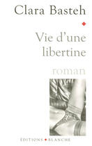 Couverture du livre « Vie d'une libertine » de Clara Basteh aux éditions Blanche