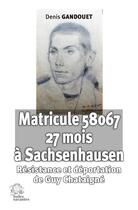 Couverture du livre « Matricule 58067. 27 mois à Sachsenhausen : Résistance et déportation de Guy Chataigné » de Jean Gandouet aux éditions Les Indes Savantes