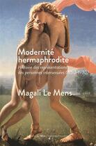 Couverture du livre « Modernité hermaphrodite ; histoire des représentations des personnes intersexuées (1750-1930) » de Magali Le Mens aux éditions Felin