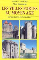 Couverture du livre « Les villes fortes au moyen-âge » de Alain Salamagne aux éditions Gisserot