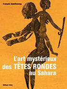 Couverture du livre « L'art mysterieux des têtes rondes au Sahara » de Francois Soleilhavoup aux éditions Faton