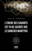 Couverture du livre « L'encre des savants est plus sacree que le sang des martyrs » de Fares Aziz aux éditions Les Éditions Xyz