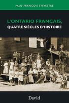 Couverture du livre « L'Ontario français, quatre siècles d'histoire » de Paul-FranÇois Sylvestre aux éditions Editions David