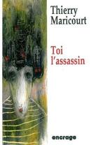 Couverture du livre « Toi l'assassin » de Thierry Maricourt aux éditions Encrage